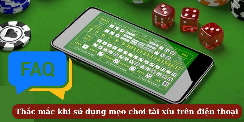 Giải đáp thắc mắc phổ biến về mẹo chơi tài xỉu trên điện thoại