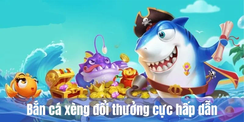 Hóa thân thợ săn đại dương bắn cá xèng đổi thưởng cực hấp dẫn.