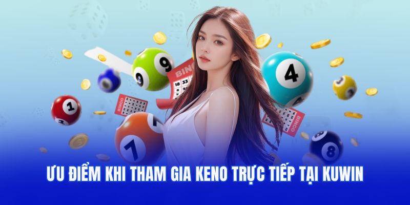 Ưu điểm khi tham gia keno trực tiếp Kuwin 